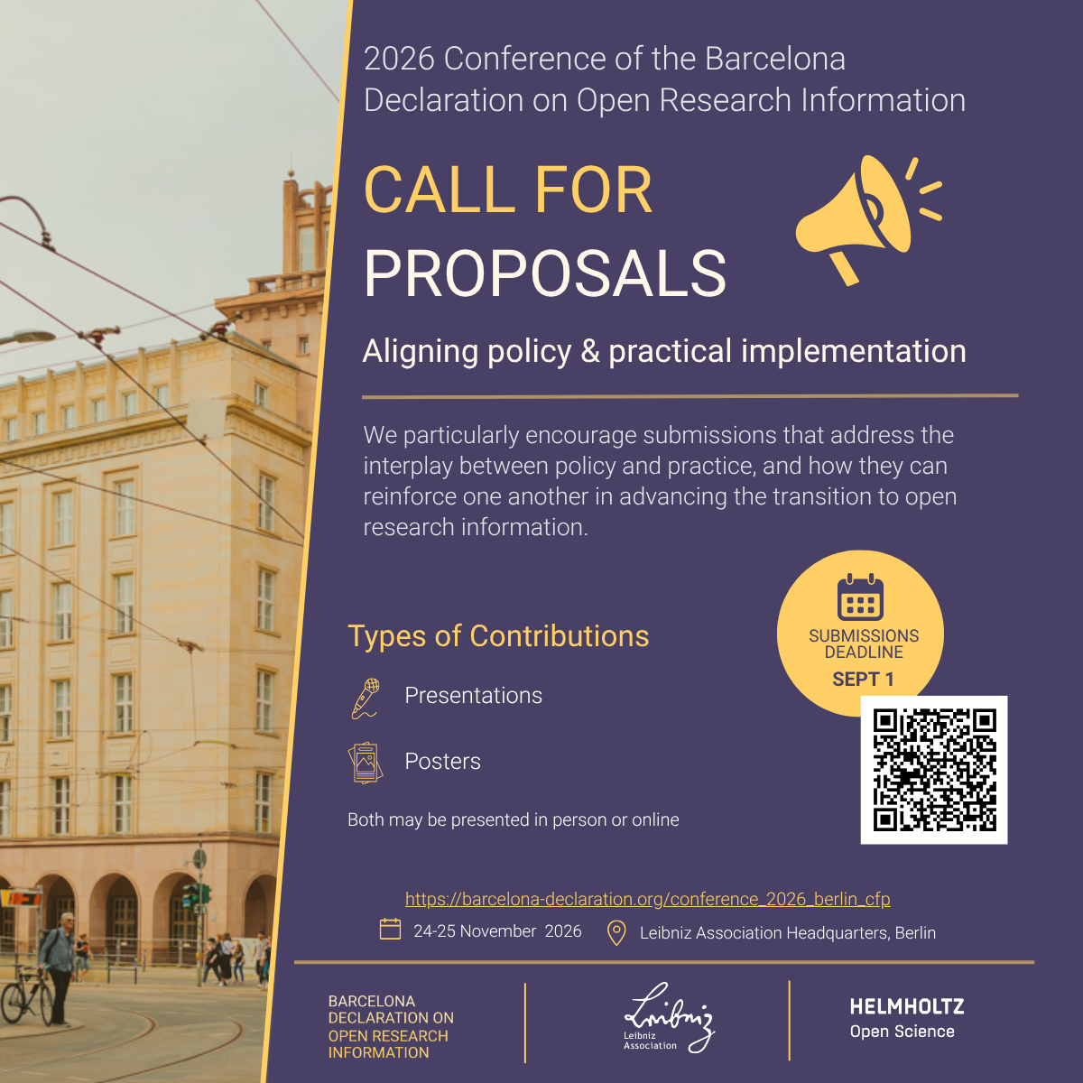 Call for Proposals of Barcelona Declaration 2026 Conference 2026 in Berlin. Left half of the image Leibniz Assiociation Headquarters in subdued color tone, right half CfP details on purple background. Text: 2026 Conference of the Barcelona Declaration on Open Research Information Cal for Proposals. Aligning Policy and Practice. We particularly encourage submissions that address the interplay between policy and practice, and how they can reinforce one another in advancing the transition to open research information. Types of contributions: Presentations, Posters. Both may be presented in person and online. Deadline September 1. https://barcelona-declaration.org/conference_2026_berlin_cfp.
24-25 November 2026, Leibniz Association Headquarters, Berlin. Underneath text, logo's of Barcelona Declaration, Leibniz Association and Helmholtz Open Science Office.The image alos contains a QR code leading to the url in the text.