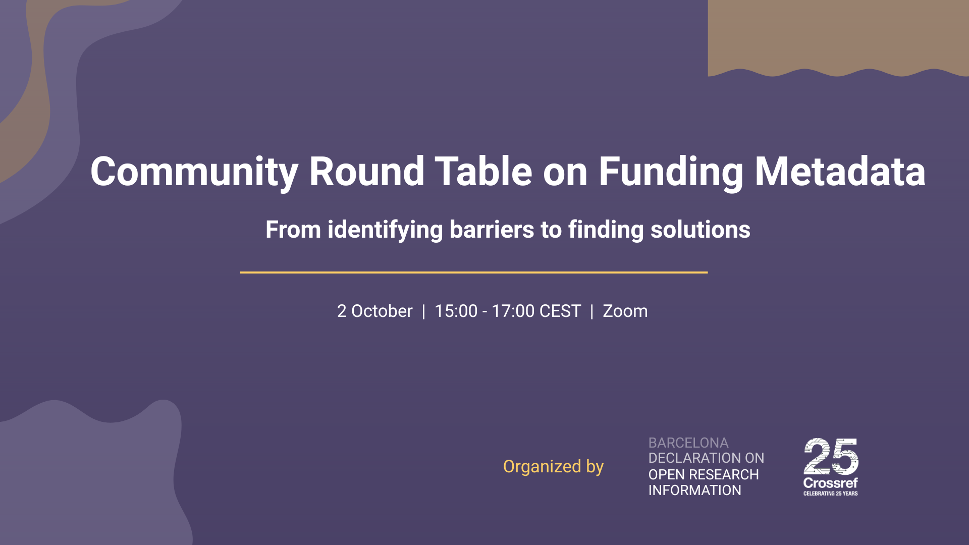 Background image - white text on purple background. Community Round Table on Funding Metadata - From identifying barriers to finding solutions - 2 October 2025 - 15:00-17:00 CEST - Zoom. Organized by: Barcelona Declaration on Open Research Information (logo), Crossref (logo)