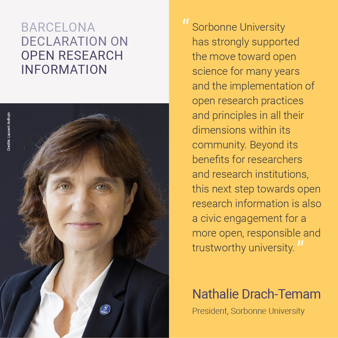 A photo of Nathalie Drach-Temam, University President of Sorbonne University with an accompanying quote: Sorbonne University has strongly supported the move toward open science for many years and the implementation of open research practices and principles in all their dimensions within its community. Beyond its benefits for researchers and research institutions, this next step towards open research information is also a civic engagement for a more open, responsible and trustworthy university.